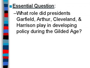 Essential Question Question What role did presidents Garfield