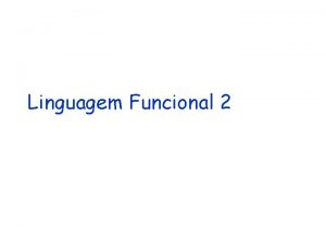 Linguagem Funcional 2 Linguagem Funcional 2 LF 2