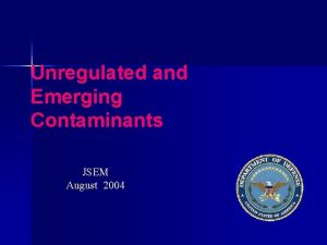 Unregulated and Emerging Contaminants JSEM August 2004 Unregulated