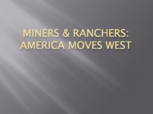 MINERS RANCHERS AMERICA MOVES WEST Mining Grows Discoveries