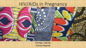 HIVAIDs in Pregnancy Kalongo Uganda Clarissa Negrete Specific