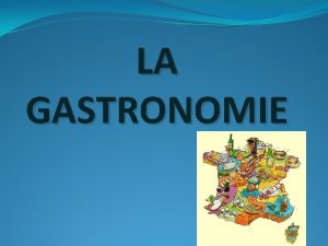 LA GASTRONOMIE LA DFINITION La gastronomie est un