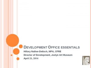 DEVELOPMENT OFFICE ESSENTIALS Hillary NatherDetisch MPA CFRE Director