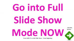 Go into Full Slide Show Mode NOW Press