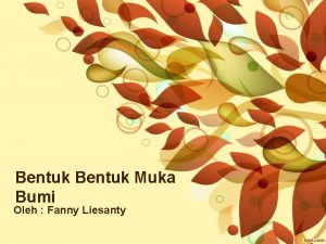 Bentuk Muka Bumi Oleh Fanny Liesanty Bentuk permukaan