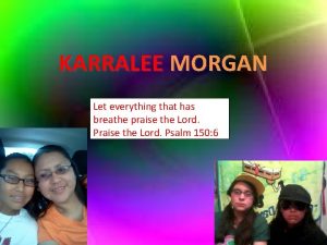 KARRALEE MORGAN Let everything that has breathe praise