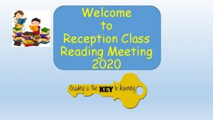 Welcome to Reception Class Reading Meeting 2020 Reading