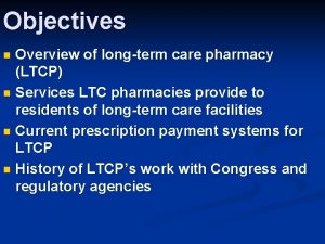 Objectives Overview of longterm care pharmacy LTCP n