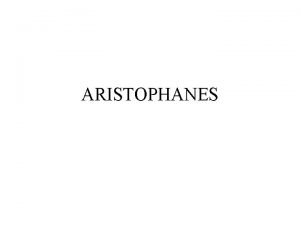 ARISTOPHANES Aristophanes 445 386 By his time the