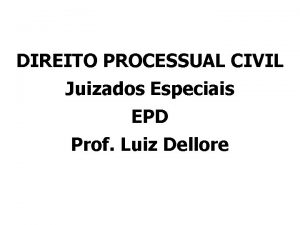 DIREITO PROCESSUAL CIVIL Juizados Especiais EPD Prof Luiz