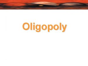 Oligopoly Oligopoly Key features of oligopoly barriers to