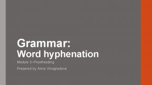 Grammar Word hyphenation Module 3Proofreading Prepared by Anna