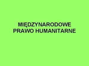 MIDZYNARODOWE PRAWO HUMANITARNE Midzynarodowe Prawo Humanitarne s to