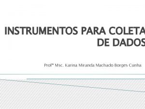 INSTRUMENTOS PARA COLETA DE DADOS Prof Msc Karina