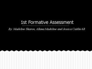 1 st Formative Assessment By Madeline Sharon Allana