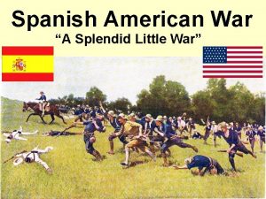 Spanish American War A Splendid Little War Causes