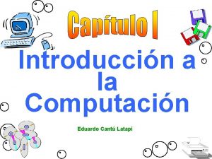 Introduccin a la Computacin Eduardo Cant Latap Conceptos