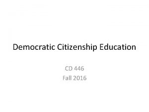 Democratic Citizenship Education CD 446 Fall 2016 Democratic