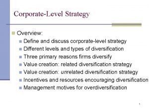 CorporateLevel Strategy n Overview n Define and discuss