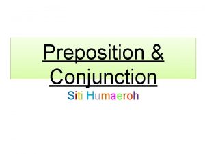 Preposition Conjunction Siti Humaeroh Preposition is a word