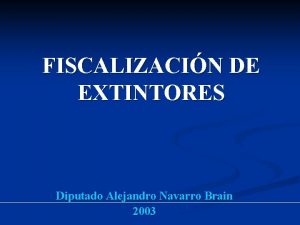 FISCALIZACIN DE EXTINTORES Diputado Alejandro Navarro Brain 2003