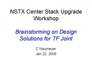 NSTX Center Stack Upgrade Workshop Brainstorming on Design
