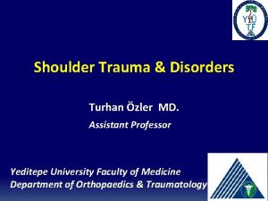 Shoulder Trauma Disorders Turhan zler MD Assistant Professor