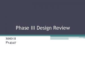Phase III Design Review MSD II P 14347