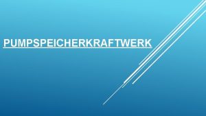 PUMPSPEICHERKRAFTWERK Gliederung 1 Grundstzliche Informationen 2 Problemstellung 2