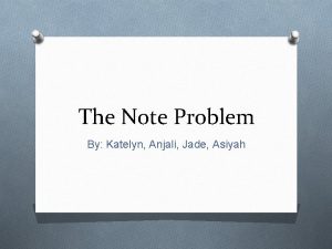 The Note Problem By Katelyn Anjali Jade Asiyah