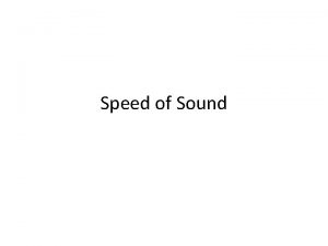 Speed of Sound Sound Sound is generated whenever