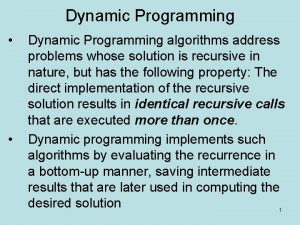 Dynamic Programming Dynamic Programming algorithms address problems whose