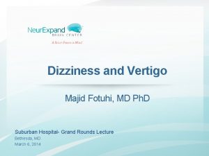 Dizziness and Vertigo Majid Fotuhi MD Ph D