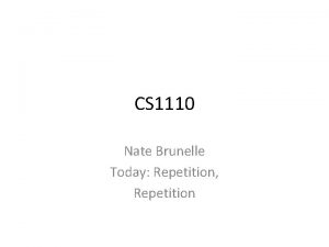 CS 1110 Nate Brunelle Today Repetition Repetition Questions