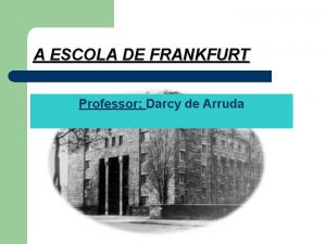 A ESCOLA DE FRANKFURT Professor Darcy de Arruda