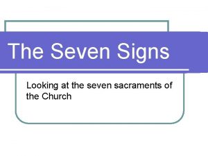 The Seven Signs Looking at the seven sacraments