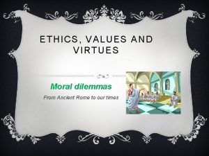 ETHICS VALUES AND VIRTUES Moral dilemmas From Ancient