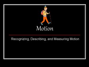 Motion Recognizing Describing and Measuring Motion Am I