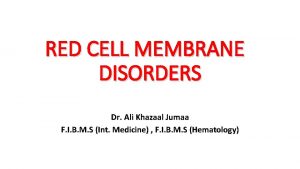 RED CELL MEMBRANE DISORDERS Dr Ali Khazaal Jumaa