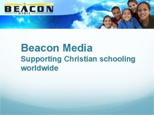 Beacon Media Supporting Christian schooling worldwide God is