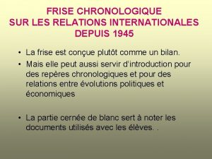 FRISE CHRONOLOGIQUE SUR LES RELATIONS INTERNATIONALES DEPUIS 1945