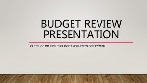 BUDGET REVIEW PRESENTATION CLERK OF COUNCILS BUDGET REQUESTS