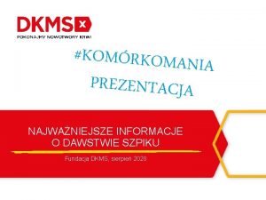 KOMRKOMANI A PREZENTACJA NAJWANIEJSZE INFORMACJE O DAWSTWIE SZPIKU