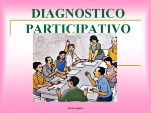 DIAGNOSTICO PARTICIPATIVO Erwin Gajardo Qu es el Diagnstico