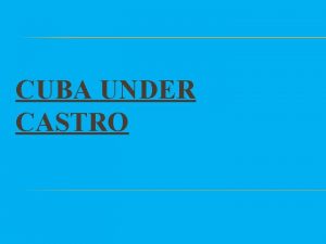 CUBA UNDER CASTRO BACKGROUND INFORMATION Fidel Castro Born