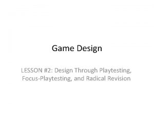 Game Design LESSON 2 Design Through Playtesting FocusPlaytesting
