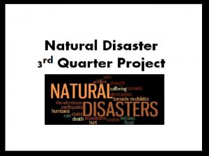 Natural Disasters What are some different types of