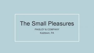 The Small Pleasures PAISLEY COMPANY Kutztown PA Rational