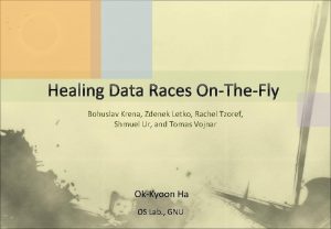 Healing Data Races OnTheFly Bohuslav Krena Zdenek Letko