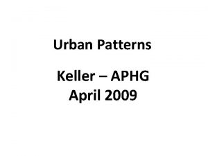 Urban Patterns Keller APHG April 2009 Urban Settlements